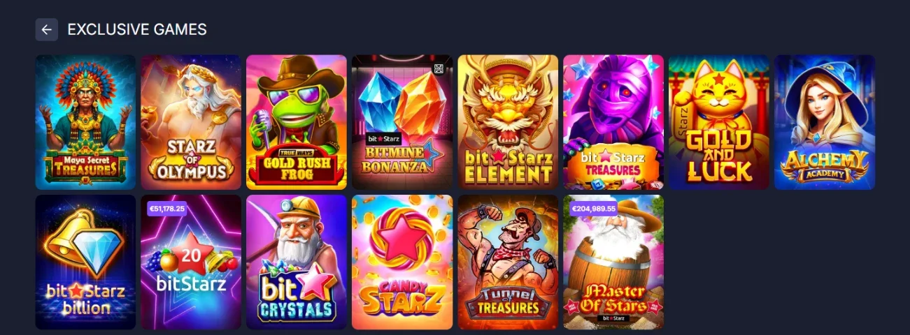 BitStarz exclusive games: Maya Secret Treasures, Starz of Olympus, Gold Rush Frog, Bitmine Bonanza, BitStarz Element, BitStarz Treasures, Gold and Luck, Alchemy Academy, BitStarz Billion, BitStarz 20, Bit Crystals, Candy Starz, Tunnel of Treasures and Master of Stars